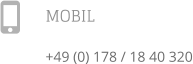 MOBIL +49 (0) 178 / 18 40 320 